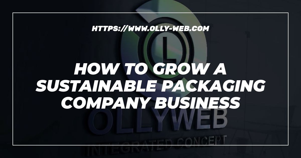 How To Grow A Sustainable Packaging Company Business