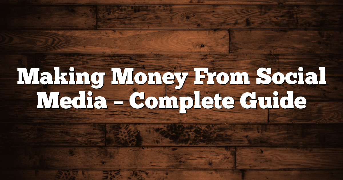 Making Money From Social Media - Complete Guide